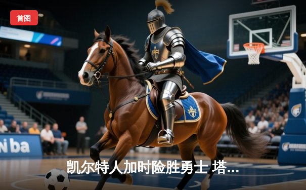 凯尔特人加时险胜勇士 塔图姆44分创赛季新高