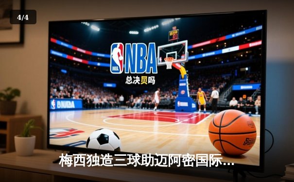 梅西独造三球助迈阿密国际3-1逆转休斯顿迪纳摩，联赛豪取四连胜 - 4