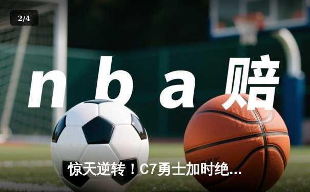 惊天逆转！C7勇士加时绝杀雷霆，库里50分创赛季新高 - 2